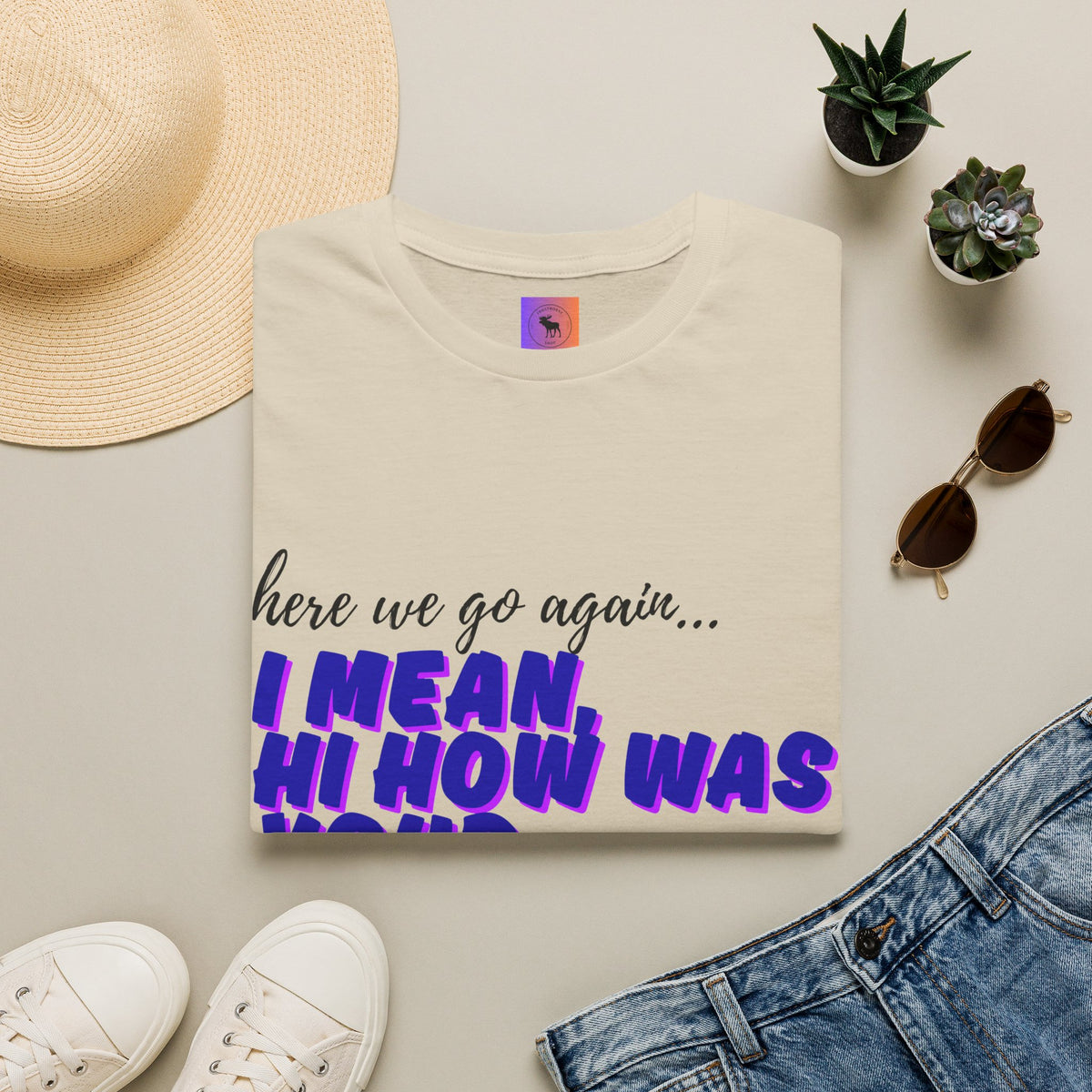 Here We Go Again… I Mean Hi — Casual back to school Graphic T-Shirt