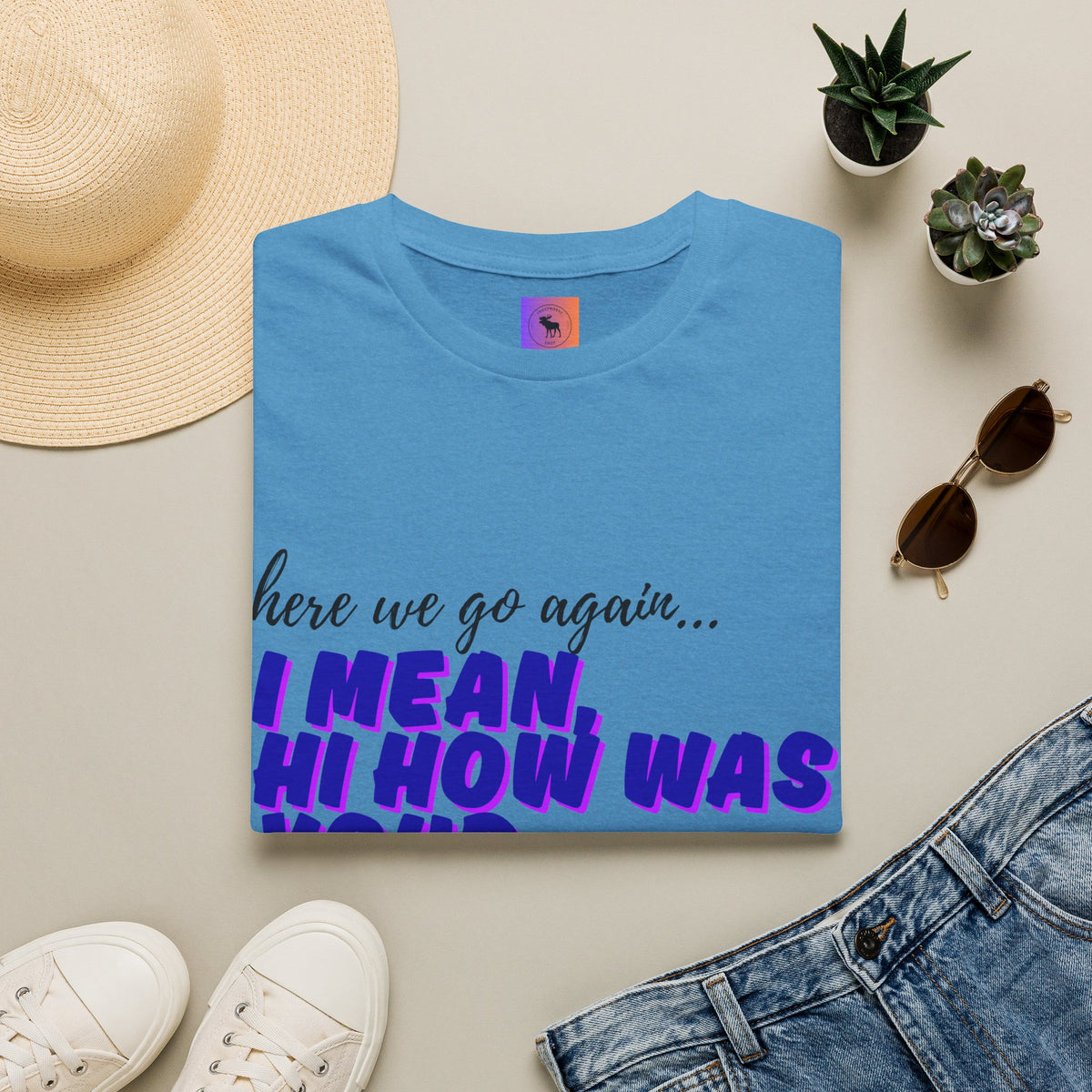 Here We Go Again… I Mean Hi — Casual back to school Graphic T-Shirt