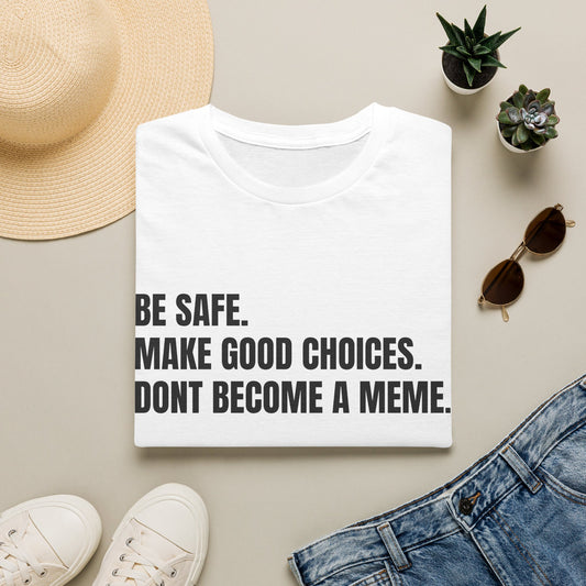T-Shirt — "Be Safe. Make Good Choices. Don't Become a Meme." Minimalist Statement Tee