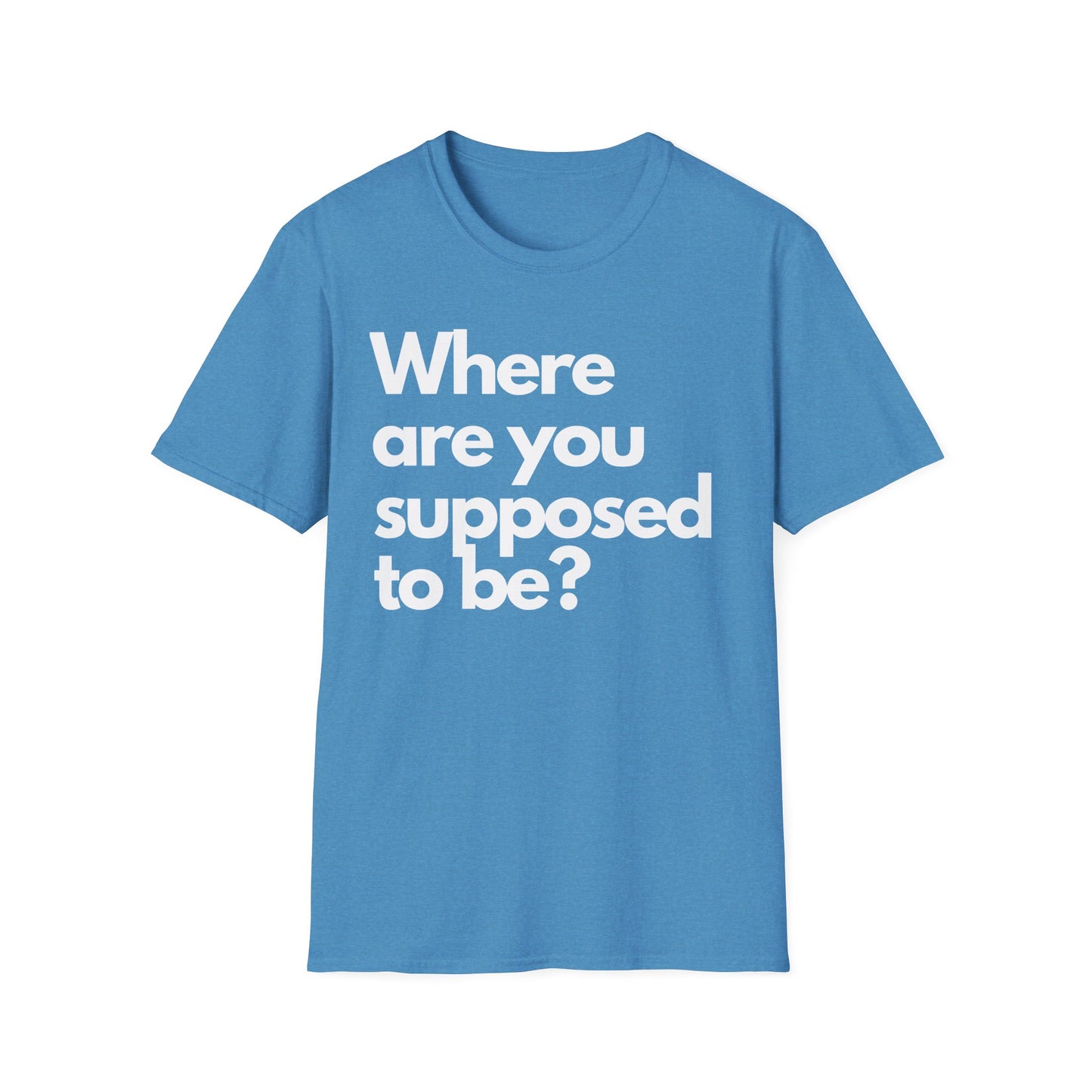 Graphic T‑Shirt — "Where Are You Supposed To Be?" Bold Statement Tee