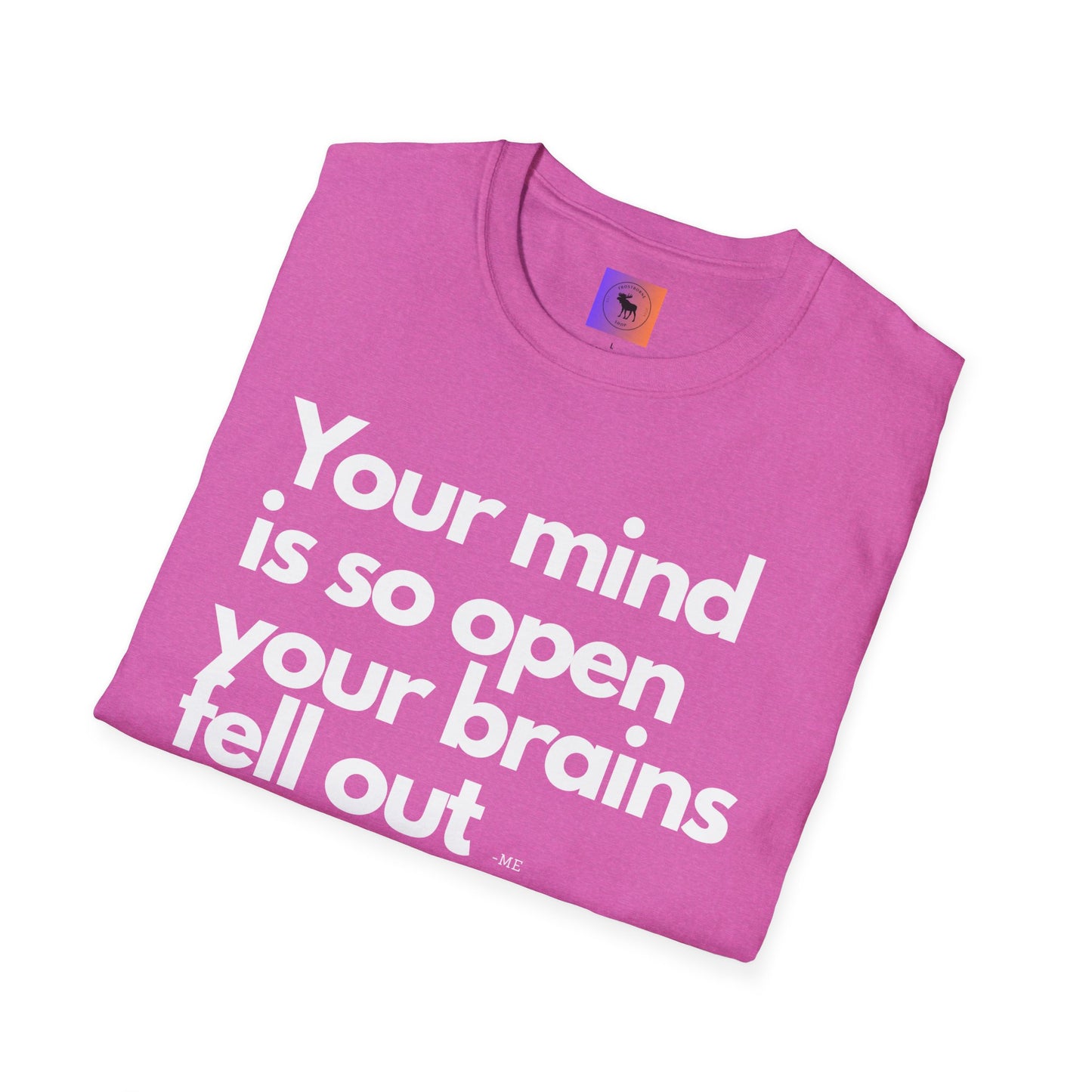 Funny Quote T-Shirt — “Your mind is so open your brains fell out”