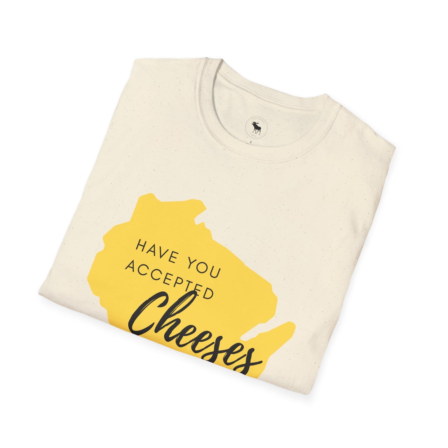 Have You Accepted Cheeses? Wisconsin Cheese Lover T-Shirt