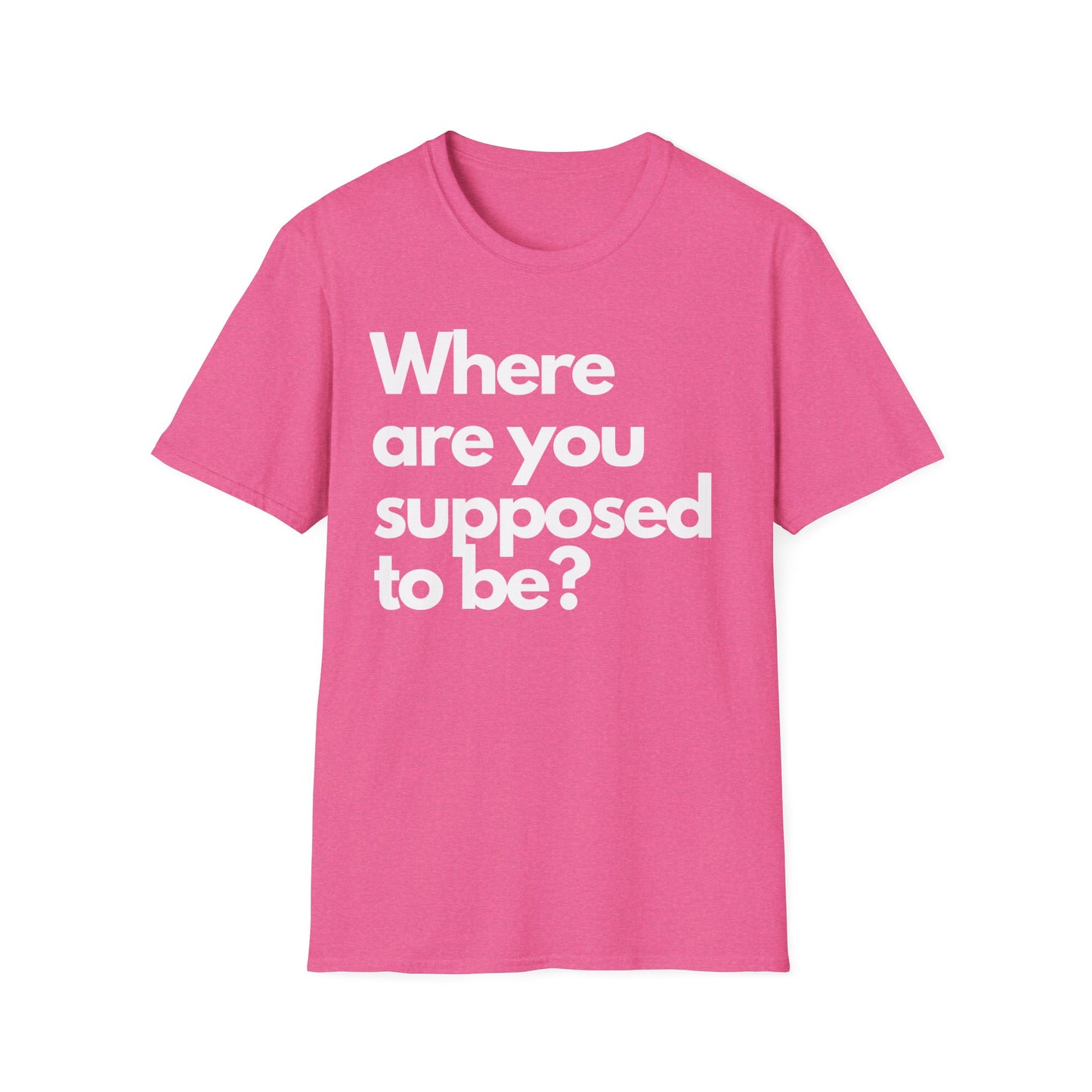 Graphic T‑Shirt — "Where Are You Supposed To Be?" Bold Statement Tee