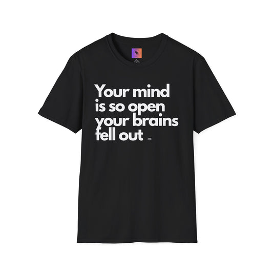 Funny Quote T-Shirt — “Your mind is so open your brains fell out”