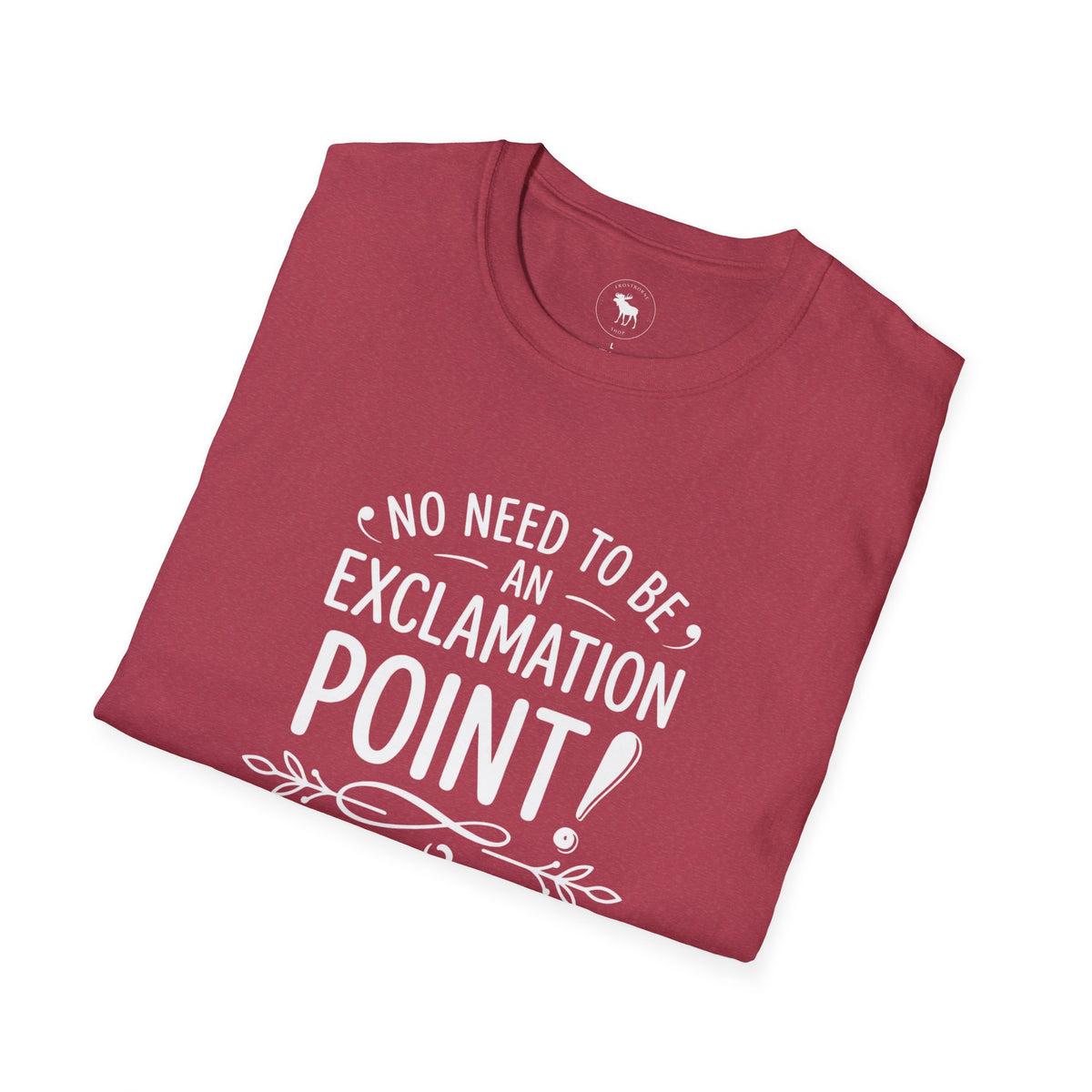 T-Shirt — "No Need to Be an Exclamation Point" Funny Typography Tee